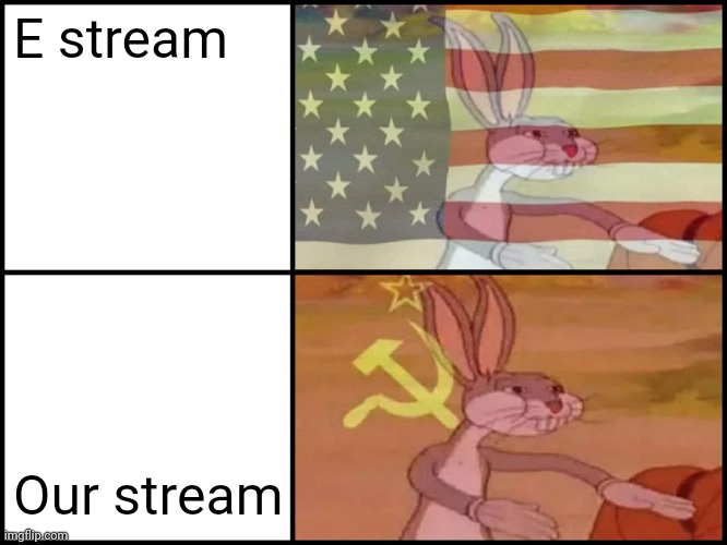 Capitalist and communist | E stream Our stream | image tagged in capitalist and communist | made w/ Imgflip meme maker
