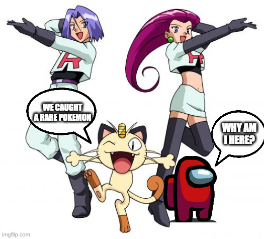 Team Rocket | WE CAUGHT A RARE POKEMON; WHY AM I HERE? | image tagged in memes,team rocket | made w/ Imgflip meme maker