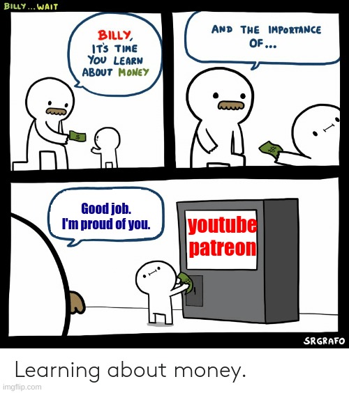 Billy Learning About Money | Good job. I'm proud of you. youtube patreon | image tagged in billy learning about money | made w/ Imgflip meme maker