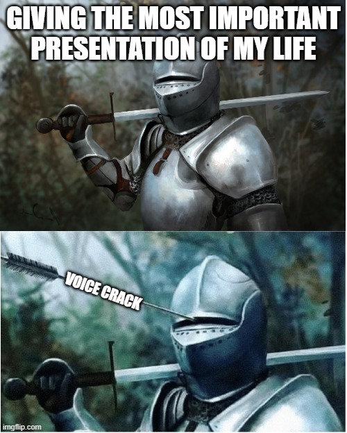 *sigh* so true | GIVING THE MOST IMPORTANT PRESENTATION OF MY LIFE; VOICE CRACK | image tagged in knight with arrow in helmet,funny,memes,humor,relatable | made w/ Imgflip meme maker