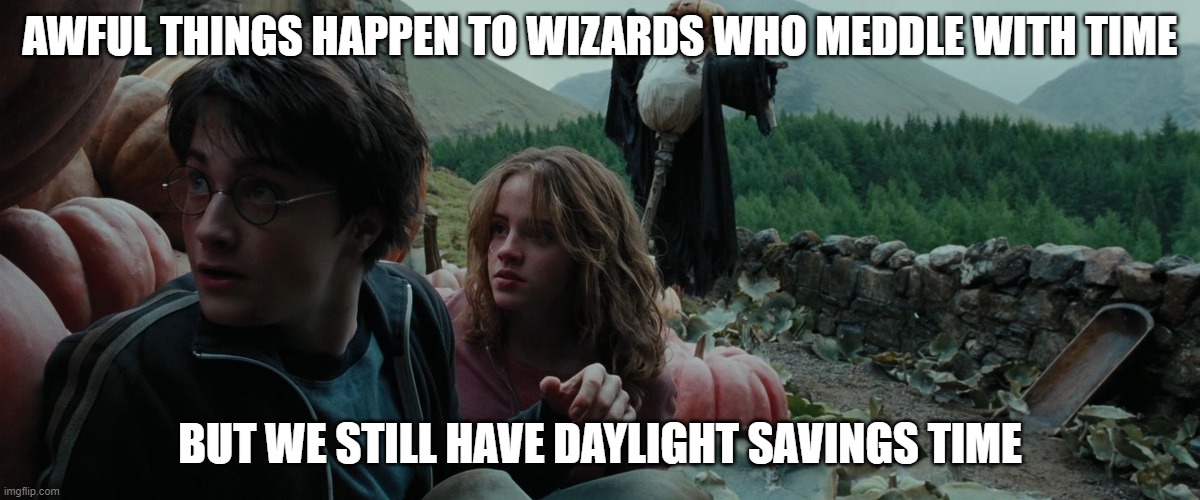 11/1 DST | AWFUL THINGS HAPPEN TO WIZARDS WHO MEDDLE WITH TIME; BUT WE STILL HAVE DAYLIGHT SAVINGS TIME | image tagged in awful things happen to wizards who meddle with time,harry potter,daylight savings time | made w/ Imgflip meme maker