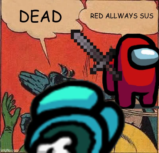 red allways sus | DEAD; RED ALLWAYS SUS | image tagged in funny | made w/ Imgflip meme maker
