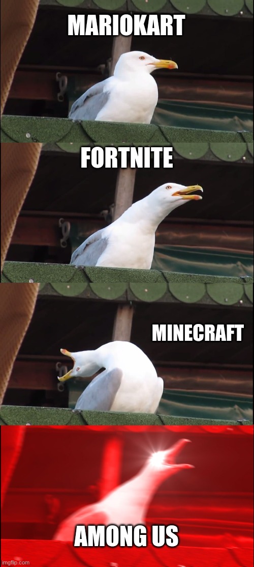 Inhaling Seagull | MARIOKART; FORTNITE; MINECRAFT; AMONG US | image tagged in memes,inhaling seagull | made w/ Imgflip meme maker