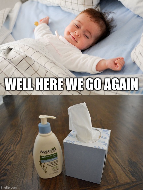 Sleeping baby | WELL HERE WE GO AGAIN | image tagged in sleep baby,lotion and tissues | made w/ Imgflip meme maker