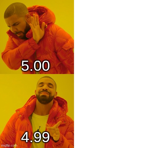 idek why i did this TwT | 5.00; 4.99 | image tagged in memes,drake hotline bling | made w/ Imgflip meme maker