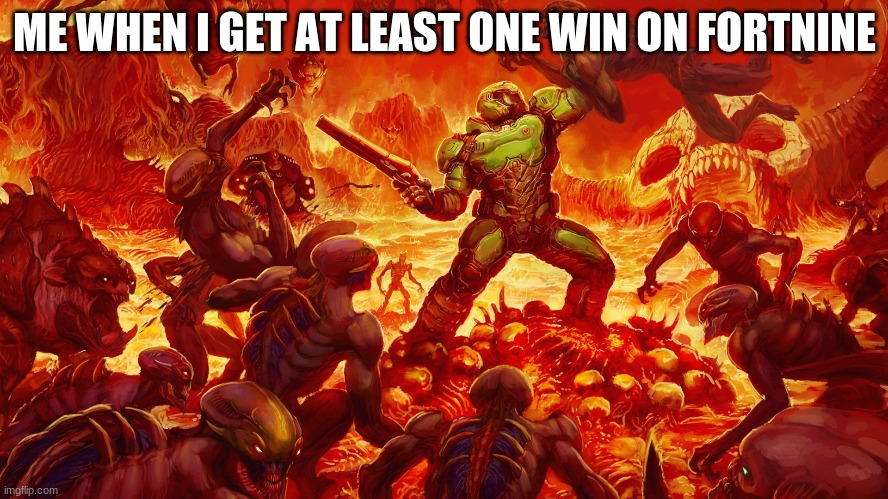 Doomguy | ME WHEN I GET AT LEAST ONE WIN ON FORTNINE | image tagged in doomguy | made w/ Imgflip meme maker