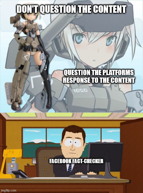 DON'T QUESTION THE CONTENT; QUESTION THE PLATFORMS RESPONSE TO THE CONTENT; FACEBOOK FACT-CHECKER | image tagged in memes,aaaaand its gone | made w/ Imgflip meme maker