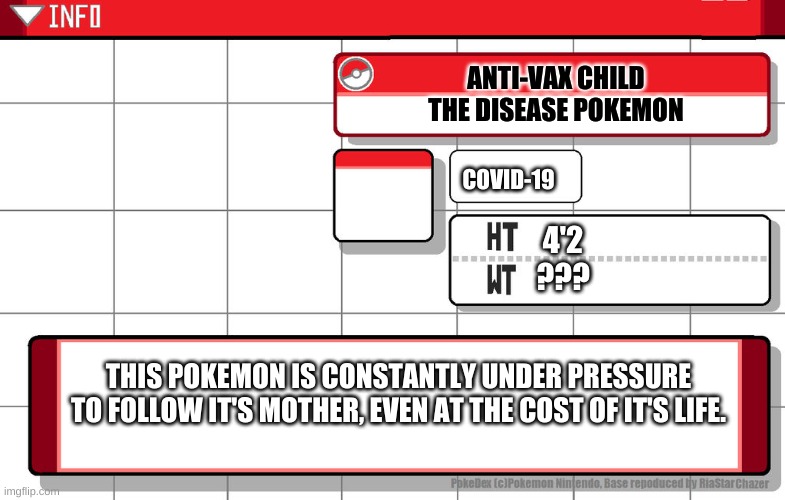Just Yes | ANTI-VAX CHILD
THE DISEASE POKEMON; COVID-19; 4'2
??? THIS POKEMON IS CONSTANTLY UNDER PRESSURE TO FOLLOW IT'S MOTHER, EVEN AT THE COST OF IT'S LIFE. | image tagged in imgflip username pokedex | made w/ Imgflip meme maker