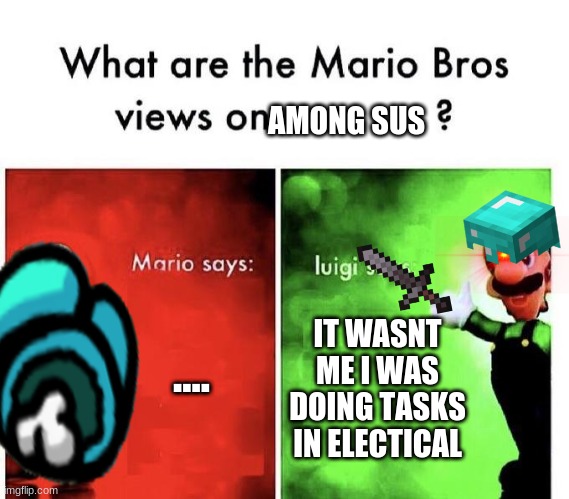 Mario Bros Views | AMONG SUS; .... IT WASNT ME I WAS DOING TASKS IN ELECTICAL | image tagged in mario bros views | made w/ Imgflip meme maker