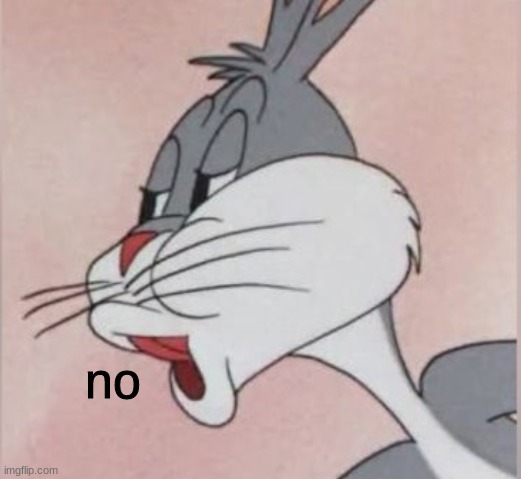 Buggs bunny No | no | image tagged in buggs bunny no | made w/ Imgflip meme maker