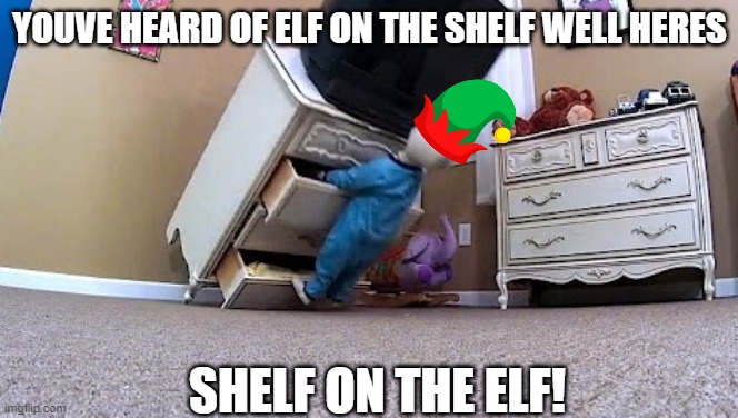 Shelf on the elf! oh wait thats a child.... SHELF ON THE ELF! | YOUVE HEARD OF ELF ON THE SHELF WELL HERES; SHELF ON THE ELF! | made w/ Imgflip meme maker