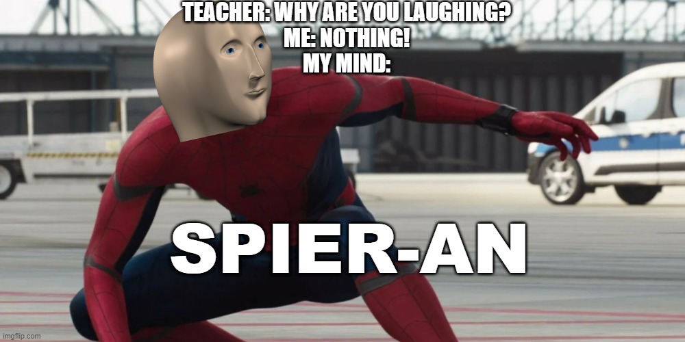 Meme Man's Spider-Man | TEACHER: WHY ARE YOU LAUGHING?
ME: NOTHING!
MY MIND:; SPIER-AN | image tagged in spider-man,meme man,marvel,marvel comics | made w/ Imgflip meme maker