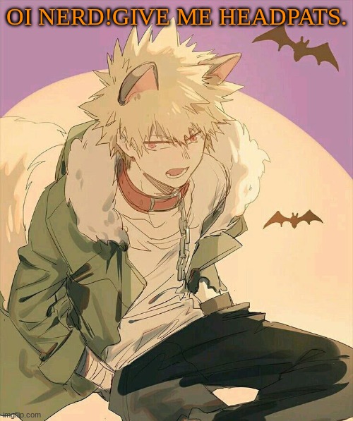 Happy Halloween Oiclan!!! | OI NERD!GIVE ME HEADPATS. | image tagged in bakugo,werewolf | made w/ Imgflip meme maker