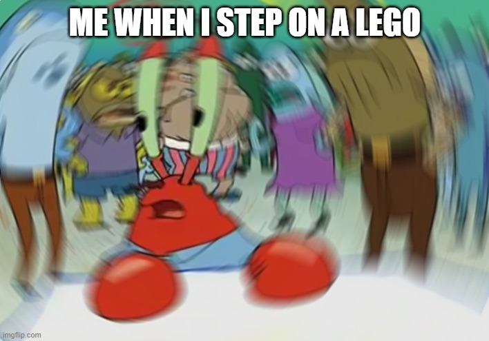 Mr Krabs Blur Meme Meme | ME WHEN I STEP ON A LEGO | image tagged in memes,mr krabs blur meme | made w/ Imgflip meme maker