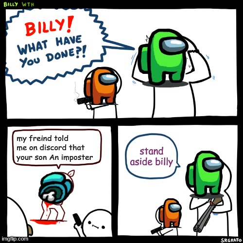 discord cheaters | my freind told me on discord that your son An imposter; stand aside billy | image tagged in funny memes | made w/ Imgflip meme maker