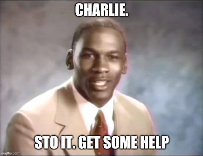 stop it. Get some help | CHARLIE. STO IT. GET SOME HELP | image tagged in stop it get some help | made w/ Imgflip meme maker