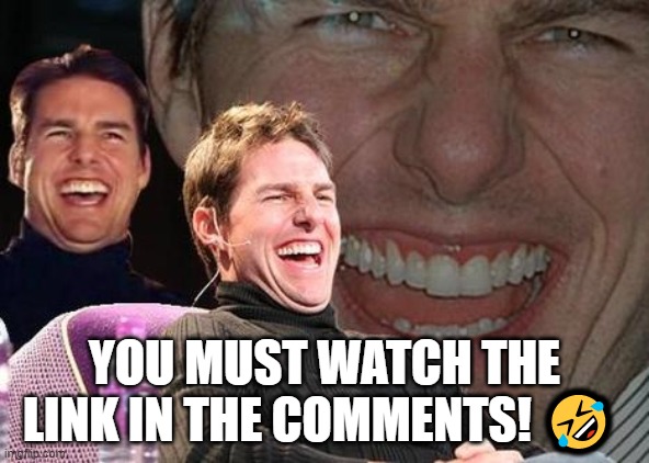 Tom Cruise laugh | YOU MUST WATCH THE LINK IN THE COMMENTS! 🤣 | image tagged in tom cruise laugh | made w/ Imgflip meme maker