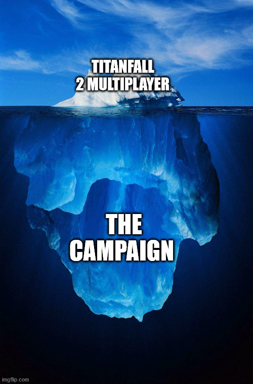 iceberg | TITANFALL 2 MULTIPLAYER; THE CAMPAIGN | image tagged in iceberg | made w/ Imgflip meme maker