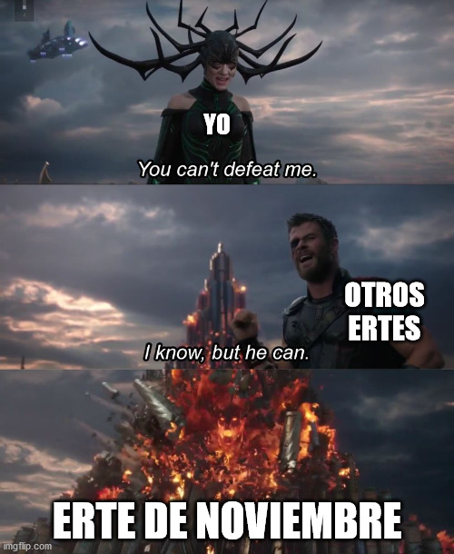 I hope it will be only in november | YO; OTROS ERTES; ERTE DE NOVIEMBRE | image tagged in i know but he can | made w/ Imgflip meme maker