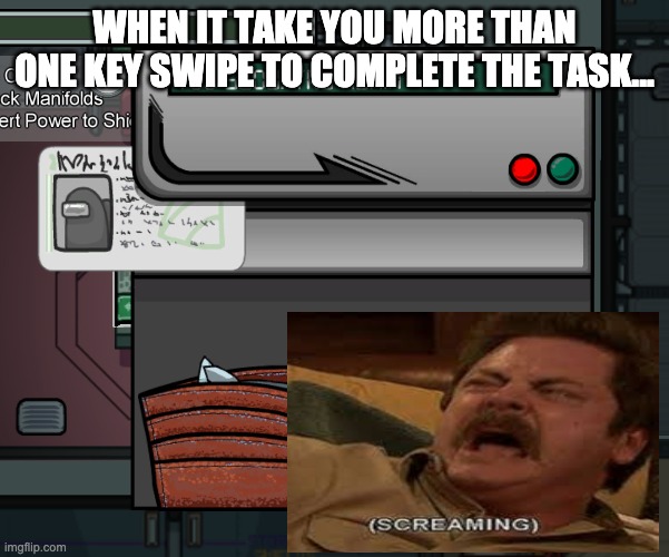 Among Us Key Swipe Task | WHEN IT TAKE YOU MORE THAN ONE KEY SWIPE TO COMPLETE THE TASK... | image tagged in among us | made w/ Imgflip meme maker