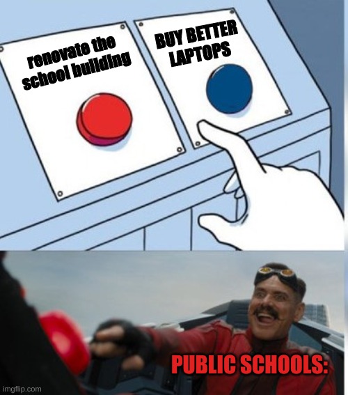 schools be like | BUY BETTER LAPTOPS; renovate the school building; PUBLIC SCHOOLS: | image tagged in two buttons eggman | made w/ Imgflip meme maker
