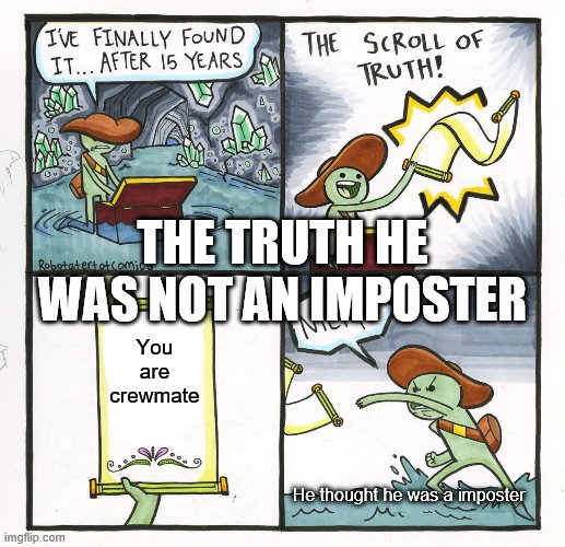The truth is best | THE TRUTH HE WAS NOT AN IMPOSTER; You are crewmate; He thought he was a imposter | image tagged in memes,the scroll of truth | made w/ Imgflip meme maker