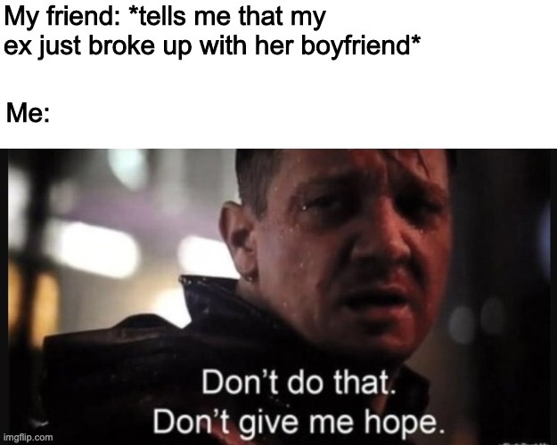 This just happened to me, sad boi hours | image tagged in single,funny,memes,sad,girlfriend,friendzone | made w/ Imgflip meme maker