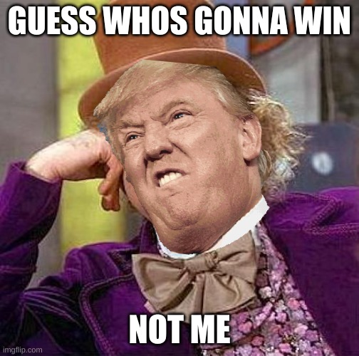 GUESS WHOS GONNA WIN; NOT ME | image tagged in nevertrump,donald trump the clown,dump trump,putin trump,gifs sexy hot pretty beautiful gorgeous,who reads these | made w/ Imgflip meme maker
