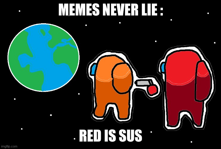 Always has been Among us | MEMES NEVER LIE :; RED IS SUS | image tagged in always has been among us | made w/ Imgflip meme maker