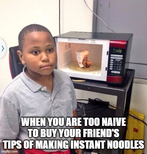 Instant noodle skills | WHEN YOU ARE TOO NAIVE TO BUY YOUR FRIEND'S TIPS OF MAKING INSTANT NOODLES | image tagged in instant noodle/regret kid | made w/ Imgflip meme maker