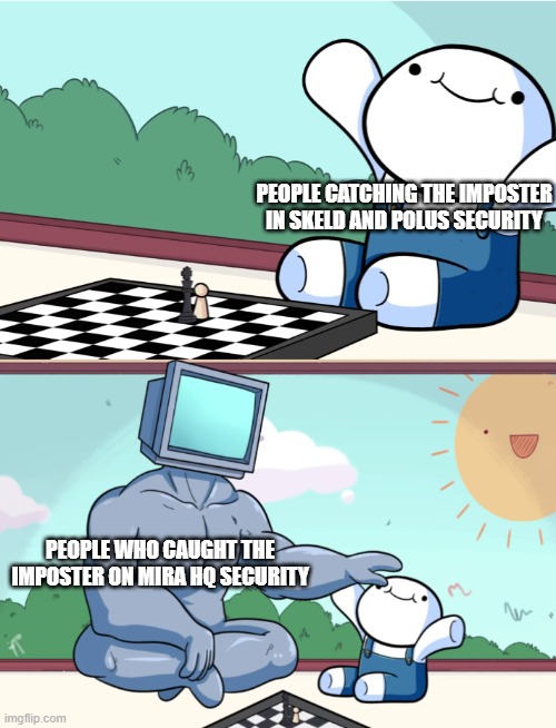 odd1sout vs computer chess | PEOPLE CATCHING THE IMPOSTER IN SKELD AND POLUS SECURITY; PEOPLE WHO CAUGHT THE IMPOSTER ON MIRA HQ SECURITY | image tagged in odd1sout vs computer chess | made w/ Imgflip meme maker