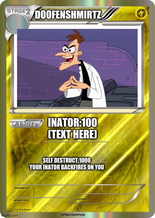 Blank Pokemon Card | INATOR:100
(TEXT HERE) SELF DESTRUCT:1000
YOUR INATOR BACKFIRES ON YOU DOOFENSHMIRTZ | image tagged in blank pokemon card | made w/ Imgflip meme maker