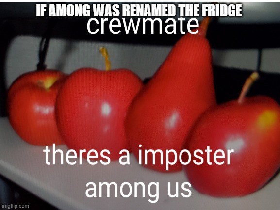 if among us was renamed | IF AMONG WAS RENAMED THE FRIDGE | image tagged in there is 1 imposter among us | made w/ Imgflip meme maker