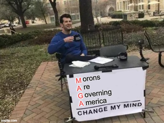 Change My Mind | orons
re 
overning 
merica; M
A
G
A | image tagged in memes,change my mind | made w/ Imgflip meme maker