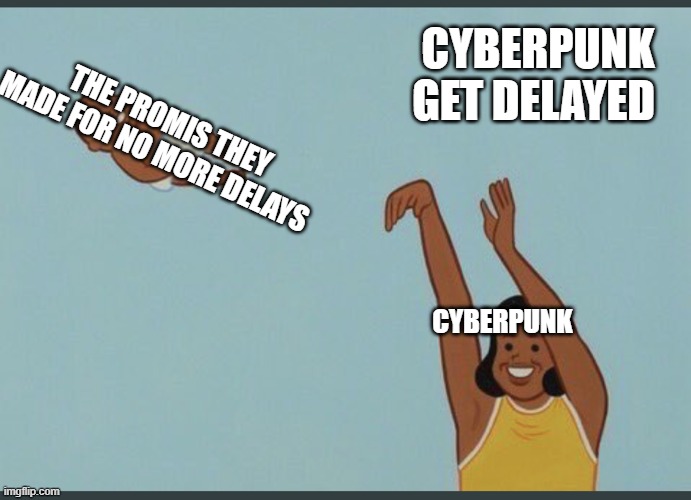 baby yeet | CYBERPUNK GET DELAYED; THE PROMIS THEY MADE FOR NO MORE DELAYS; CYBERPUNK | image tagged in baby yeet | made w/ Imgflip meme maker