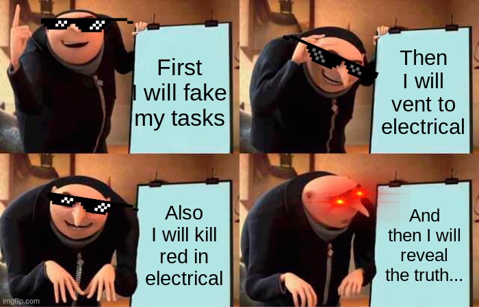 amongus | First I will fake my tasks; Then I will vent to electrical; Also I will kill red in electrical; And then I will reveal the truth... | image tagged in memes,gru's plan | made w/ Imgflip meme maker