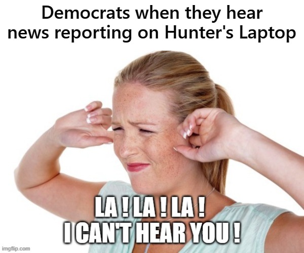 La! La! La! I Can't hear you | Democrats when they hear news reporting on Hunter's Laptop | image tagged in hunter biden,joe biden,hunters laptop,democrats | made w/ Imgflip meme maker