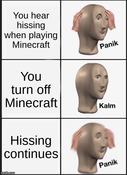 Panik Kalm Panik | You hear hissing when playing Minecraft; You turn off Minecraft; Hissing continues | image tagged in memes,panik kalm panik | made w/ Imgflip meme maker