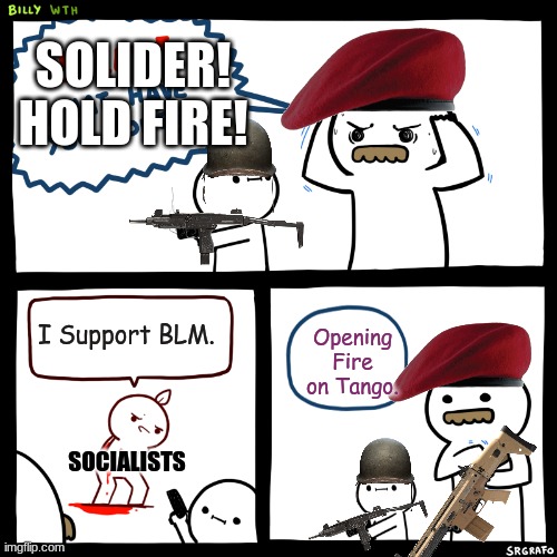 Time to put an end to Socialism... Again | SOLIDER! HOLD FIRE! I Support BLM. Opening Fire on Tango. SOCIALISTS | image tagged in united states,socialism,blm | made w/ Imgflip meme maker