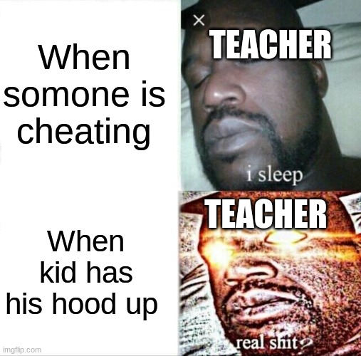Sleeping Shaq Meme | When somone is cheating; TEACHER; TEACHER; When kid has his hood up | image tagged in memes,sleeping shaq | made w/ Imgflip meme maker
