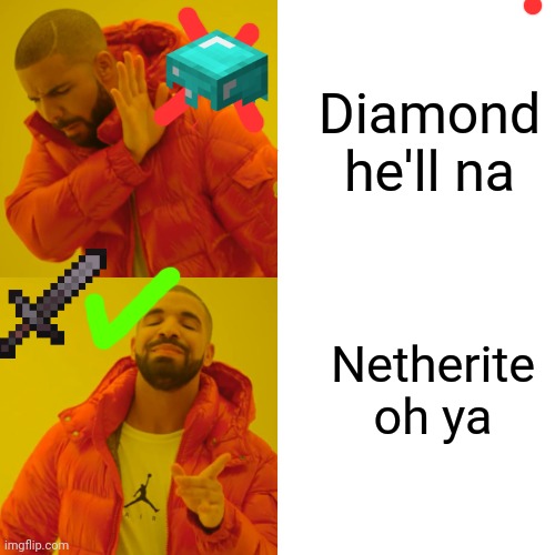Drake Hotline Bling Meme | Diamond he'll na; Netherite oh ya | image tagged in memes,drake hotline bling | made w/ Imgflip meme maker