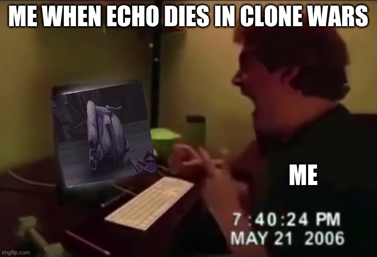 star wars |  ME WHEN ECHO DIES IN CLONE WARS; ME | image tagged in guy punches through computer screen meme | made w/ Imgflip meme maker