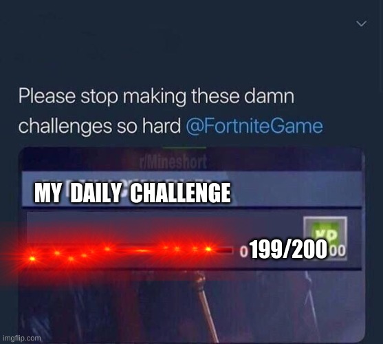 Fortnite Challenge | MY  DAILY  CHALLENGE; 199/200 | image tagged in fortnite challenge | made w/ Imgflip meme maker