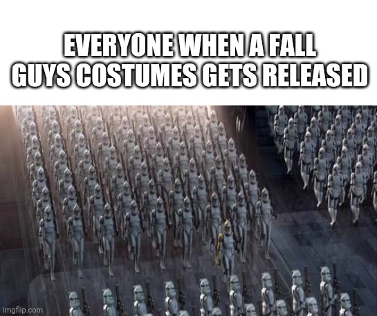 Haha Funny | EVERYONE WHEN A FALL GUYS COSTUMES GETS RELEASED | image tagged in video games,fall guys,memes,funny memes,star wars | made w/ Imgflip meme maker