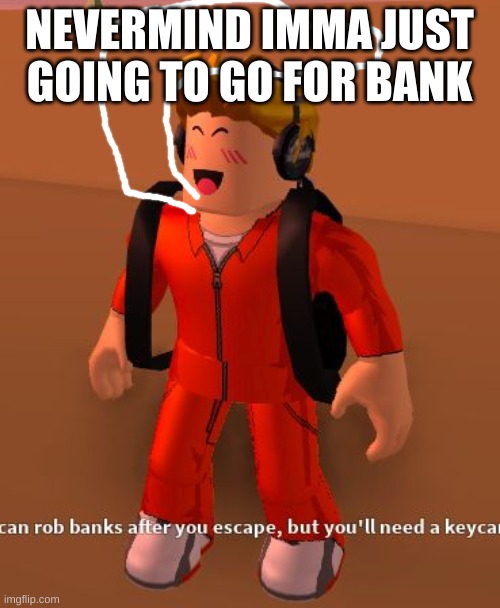 school | NEVERMIND IMMA JUST GOING TO GO FOR BANK | image tagged in school | made w/ Imgflip meme maker