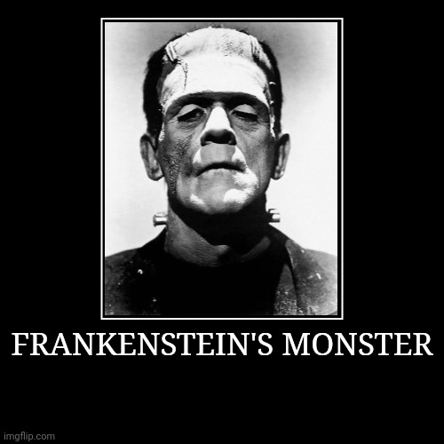 Frankenstein's Monster | image tagged in demotivationals,frankenstein's monster | made w/ Imgflip demotivational maker