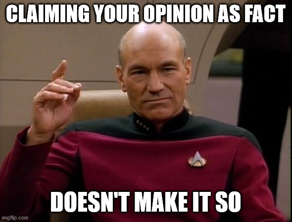 picard make it so | CLAIMING YOUR OPINION AS FACT; DOESN'T MAKE IT SO | image tagged in picard make it so | made w/ Imgflip meme maker