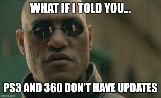 Matrix Morpheus Meme | WHAT IF I TOLD YOU... PS3 AND 360 DON’T HAVE UPDATES | image tagged in memes,matrix morpheus | made w/ Imgflip meme maker