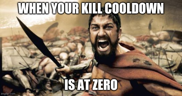Among us | WHEN YOUR KILL COOLDOWN; IS AT ZERO | image tagged in memes,sparta leonidas | made w/ Imgflip meme maker