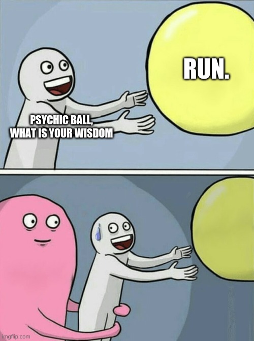 Running Away Balloon | RUN. PSYCHIC BALL, WHAT IS YOUR WISDOM | image tagged in memes,running away balloon | made w/ Imgflip meme maker